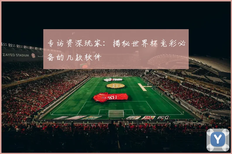 专访资深玩家：揭秘世界杯竞彩必备的几款软件